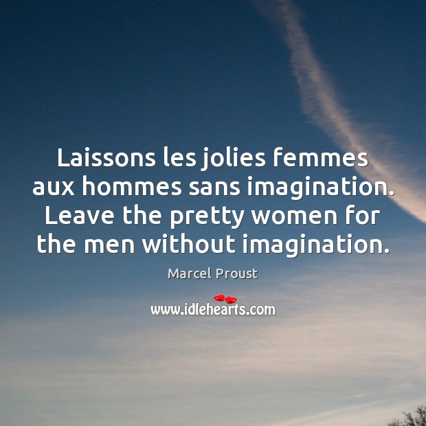 Laissons les jolies femmes aux hommes sans imagination. Leave the pretty women Image