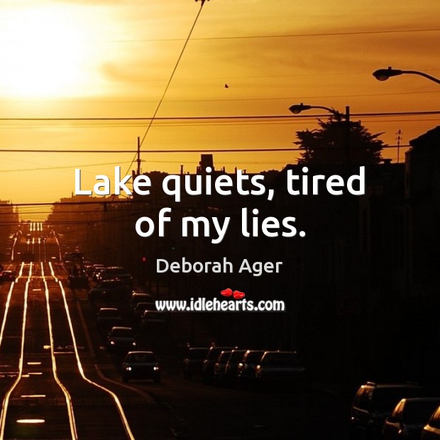 Lake quiets, tired of my lies. Deborah Ager Picture Quote