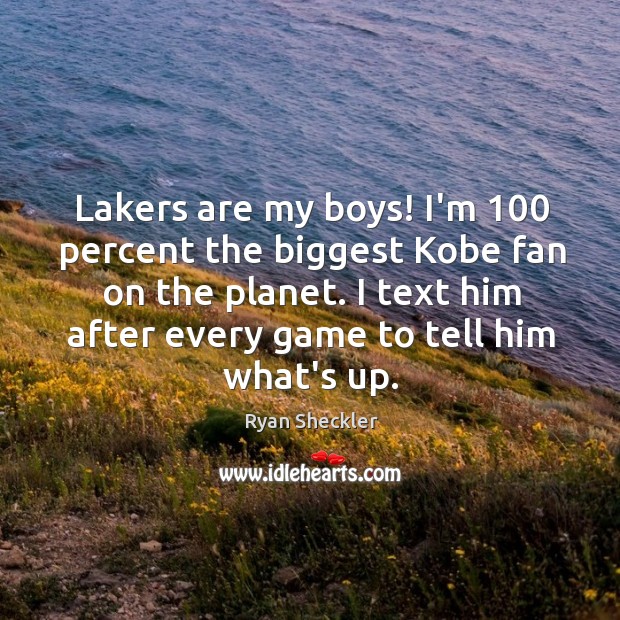 Lakers are my boys! I’m 100 percent the biggest Kobe fan on the Image