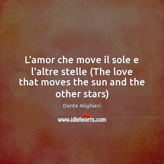 L’amor che move il sole e l’altre stelle (The love that moves the sun and the other stars) Dante Alighieri Picture Quote