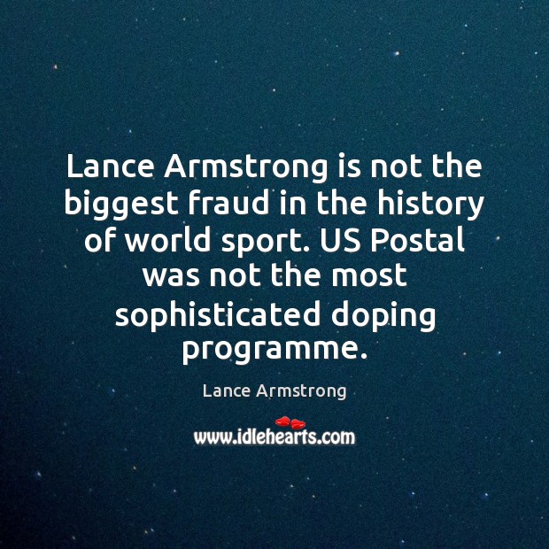 Lance Armstrong is not the biggest fraud in the history of world Lance Armstrong Picture Quote