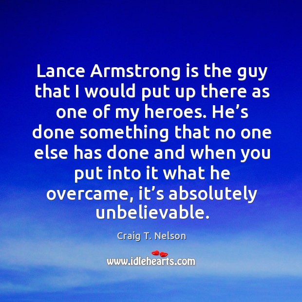 Lance armstrong is the guy that I would put up there as one of my heroes. Craig T. Nelson Picture Quote