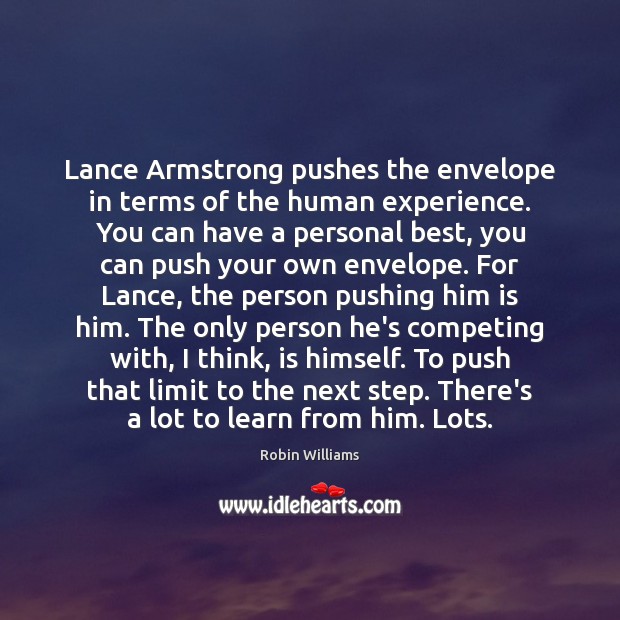 Lance Armstrong pushes the envelope in terms of the human experience. You Robin Williams Picture Quote