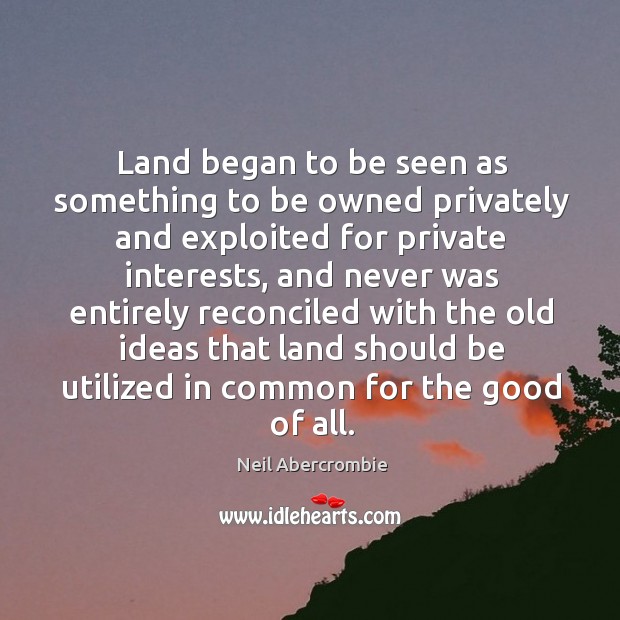 Land began to be seen as something to be owned privately and exploited for private interests Image