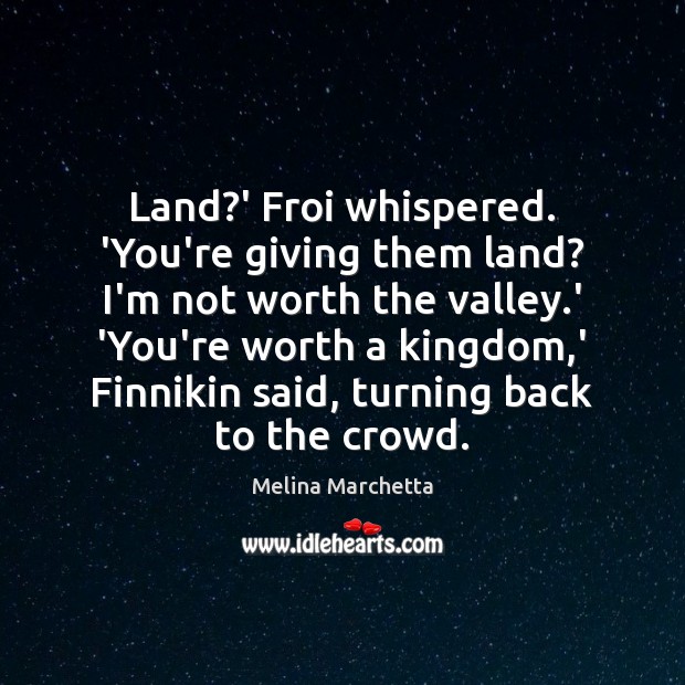 Land?’ Froi whispered. ‘You’re giving them land? I’m not worth the Image