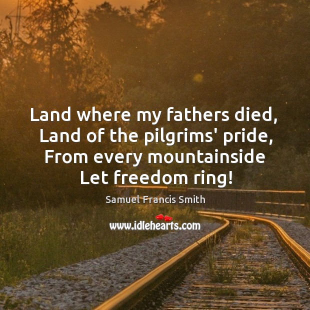 Land where my fathers died,  Land of the pilgrims’ pride,  From every Image