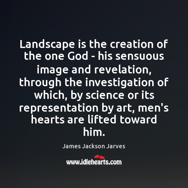 Landscape is the creation of the one God – his sensuous image James Jackson Jarves Picture Quote