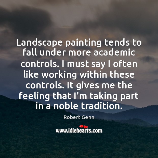 Landscape painting tends to fall under more academic controls. I must say Robert Genn Picture Quote