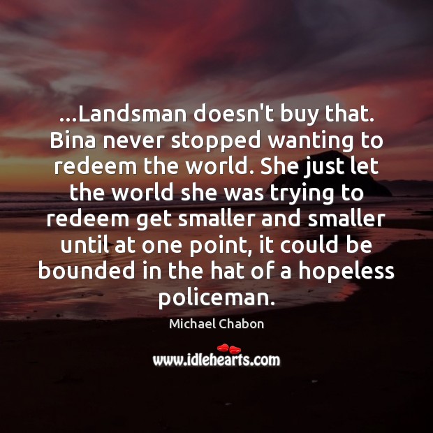 …Landsman doesn’t buy that. Bina never stopped wanting to redeem the world. Image