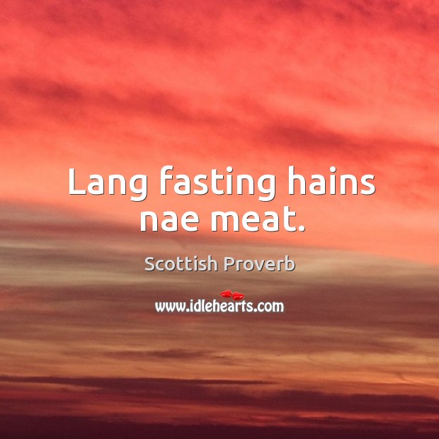 Lang fasting hains nae meat. Scottish Proverbs Image