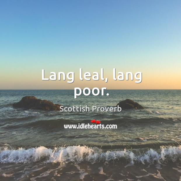 Lang leal, lang poor. Scottish Proverbs Image