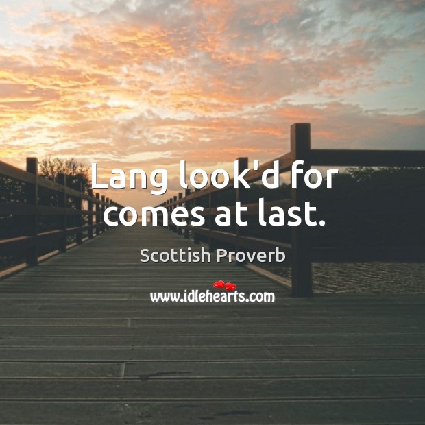 Lang look’d for comes at last. Scottish Proverbs Image