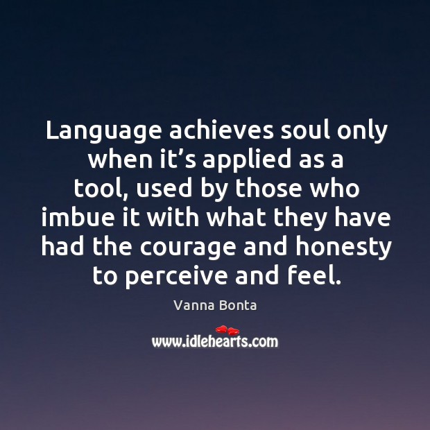 Language achieves soul only when it’s applied as a tool Vanna Bonta Picture Quote