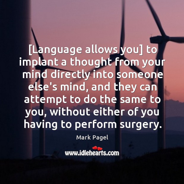 [Language allows you] to implant a thought from your mind directly into Image
