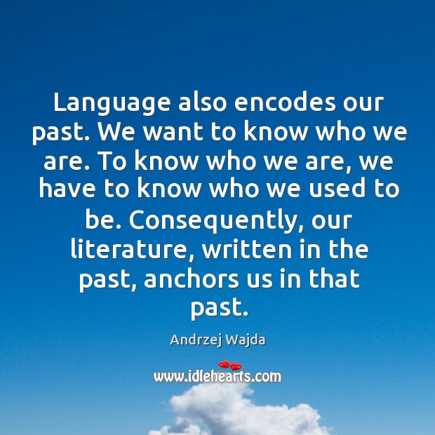 Language also encodes our past. We want to know who we are. Andrzej Wajda Picture Quote