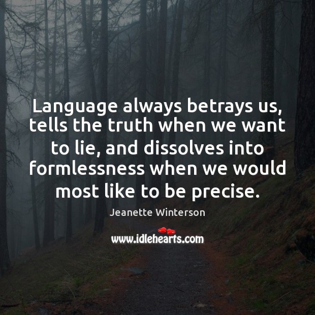 Language always betrays us, tells the truth when we want to lie, Jeanette Winterson Picture Quote