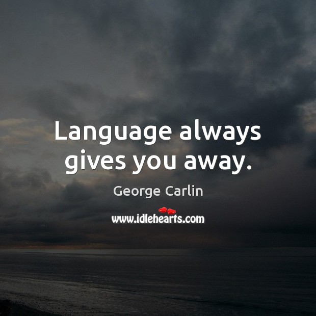 Language always gives you away. George Carlin Picture Quote