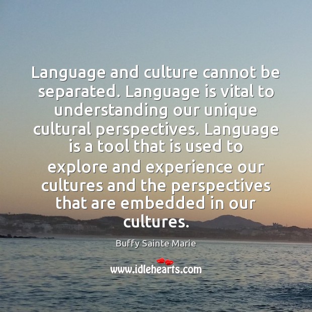 Language and culture cannot be separated. Language is vital to understanding our Image