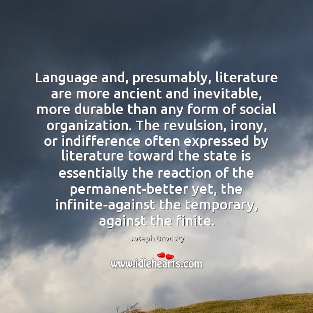 Language and, presumably, literature are more ancient and inevitable, more durable than Joseph Brodsky Picture Quote