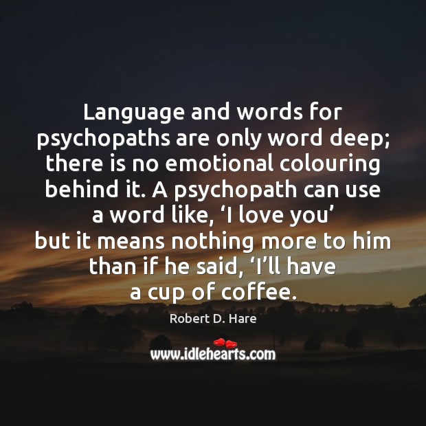 Language and words for psychopaths are only word deep; there is no Coffee Quotes Image