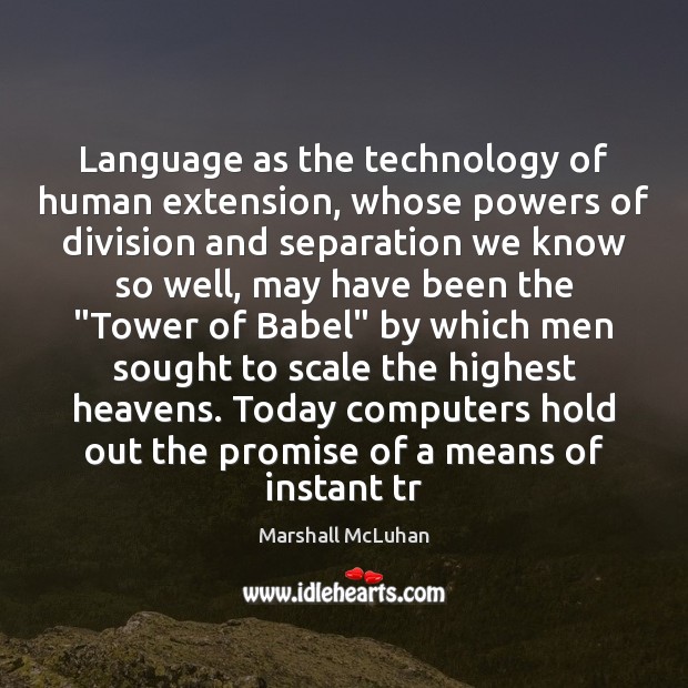 Language as the technology of human extension, whose powers of division and Marshall McLuhan Picture Quote