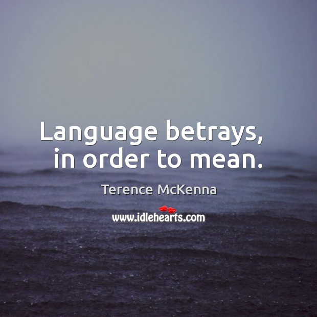 Language betrays,   in order to mean. Image