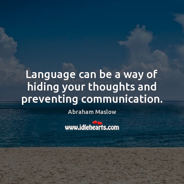 Language can be a way of hiding your thoughts and preventing communication. Abraham Maslow Picture Quote