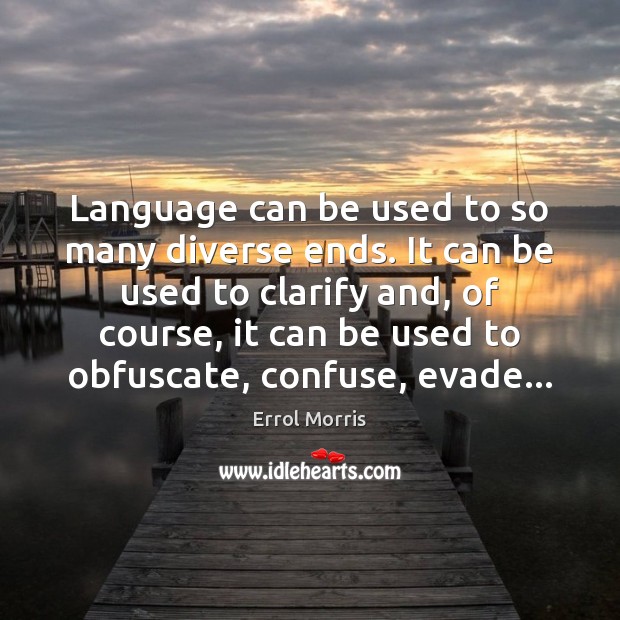 Language can be used to so many diverse ends. It can be Errol Morris Picture Quote