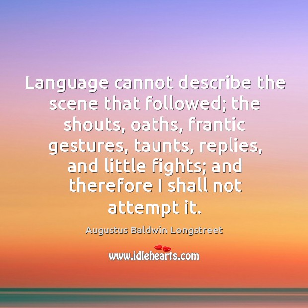 Language cannot describe the scene that followed; the shouts, oaths, frantic gestures, taunts, replies Image