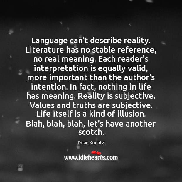 Language can’t describe reality. Literature has no stable reference, no real meaning. Image
