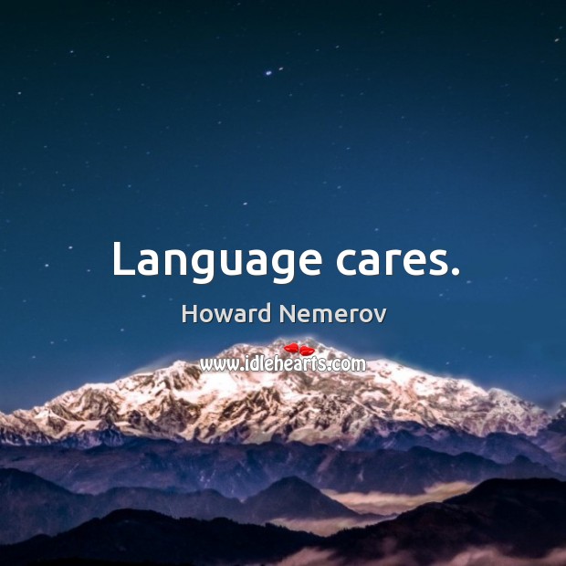Language cares. Howard Nemerov Picture Quote