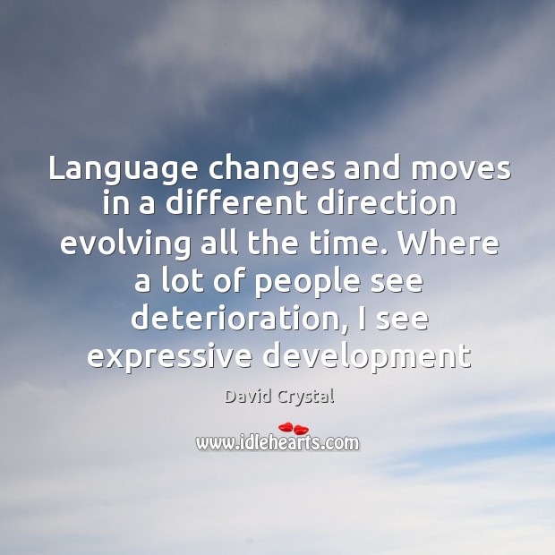 Language changes and moves in a different direction evolving all the time. David Crystal Picture Quote