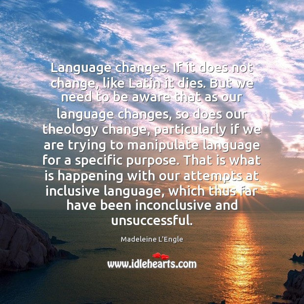 Language changes. If it does not change, like Latin it dies. But Madeleine L’Engle Picture Quote