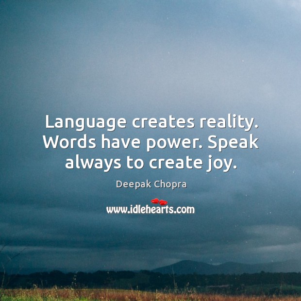 Language creates reality. Words have power. Speak always to create joy. Deepak Chopra Picture Quote