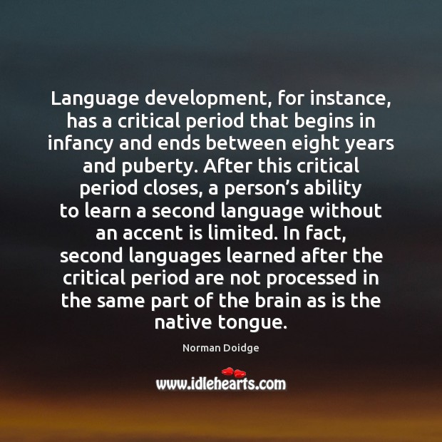 Language development, for instance, has a critical period that begins in infancy Ability Quotes Image