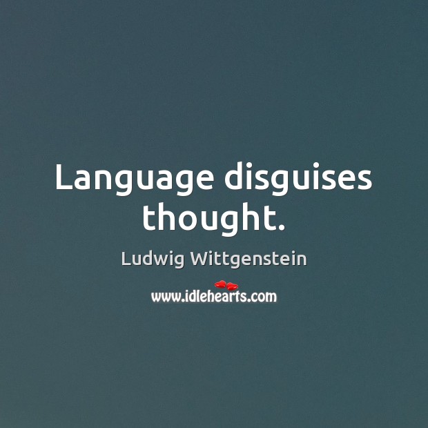 Language disguises thought. Ludwig Wittgenstein Picture Quote