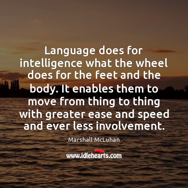 Language does for intelligence what the wheel does for the feet and Marshall McLuhan Picture Quote