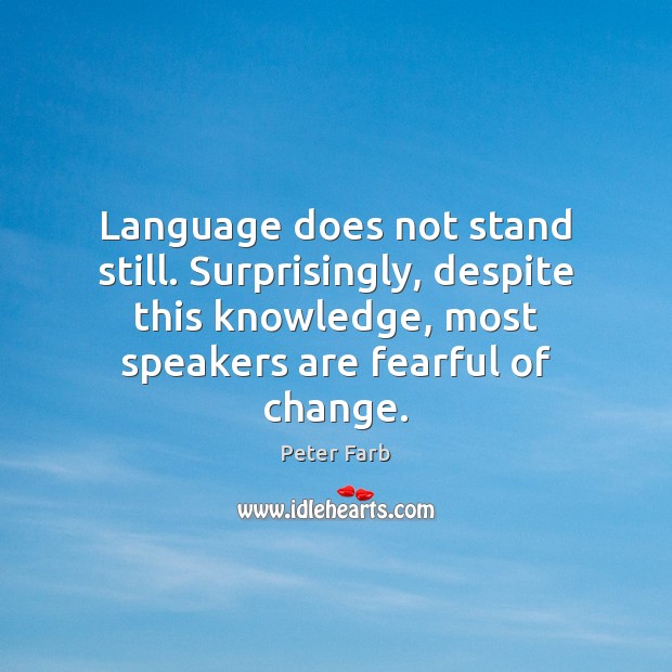 Language does not stand still. Surprisingly, despite this knowledge, most speakers are Peter Farb Picture Quote