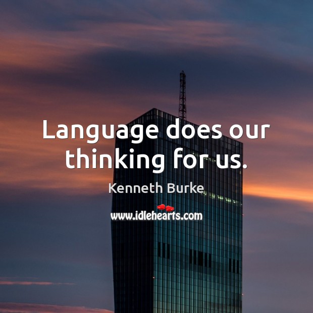 Language does our thinking for us. Kenneth Burke Picture Quote
