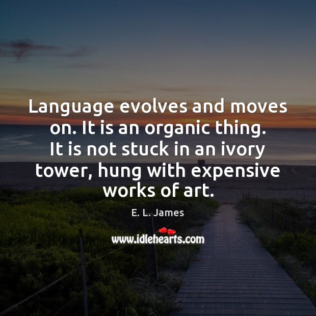 Language evolves and moves on. It is an organic thing. It is Image