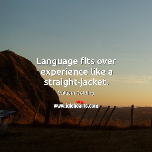 Language fits over experience like a straight-jacket. William Golding Picture Quote