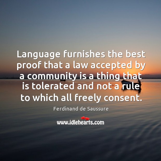 Language furnishes the best proof that a law accepted by a community Ferdinand de Saussure Picture Quote