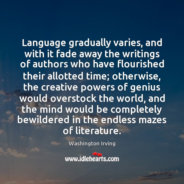 Language gradually varies, and with it fade away the writings of authors Washington Irving Picture Quote