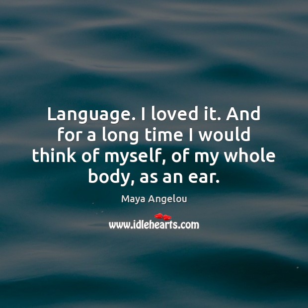 Language. I loved it. And for a long time I would think Maya Angelou Picture Quote