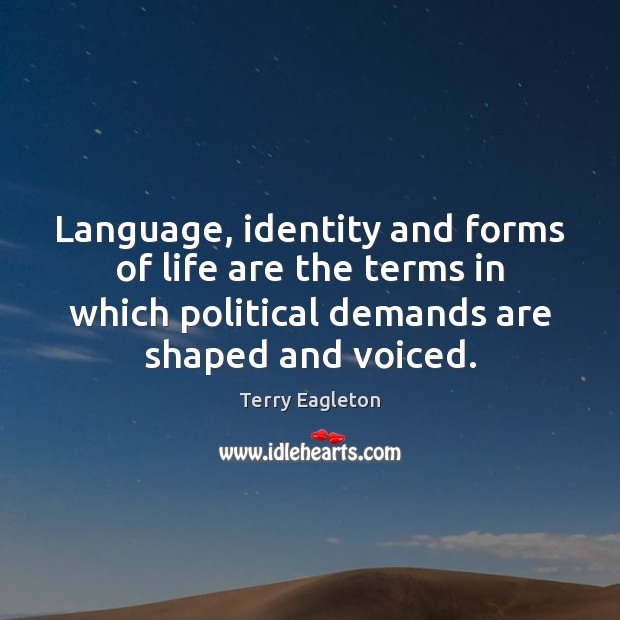 Language, identity and forms of life are the terms in which political Terry Eagleton Picture Quote