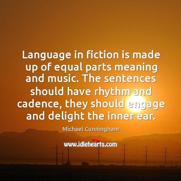 Language in fiction is made up of equal parts meaning and music. Michael Cunningham Picture Quote