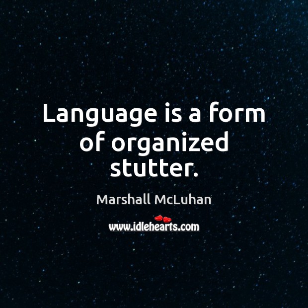 Language is a form of organized stutter. Marshall McLuhan Picture Quote