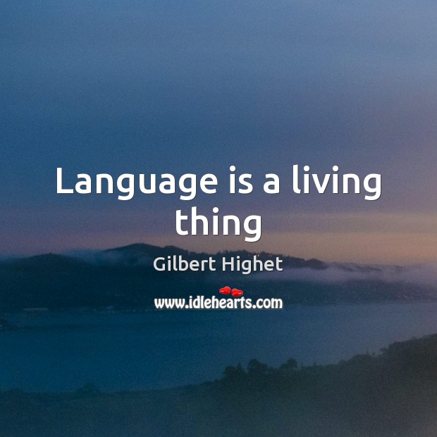 Language is a living thing Gilbert Highet Picture Quote