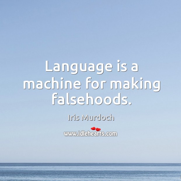 Language is a machine for making falsehoods. Iris Murdoch Picture Quote