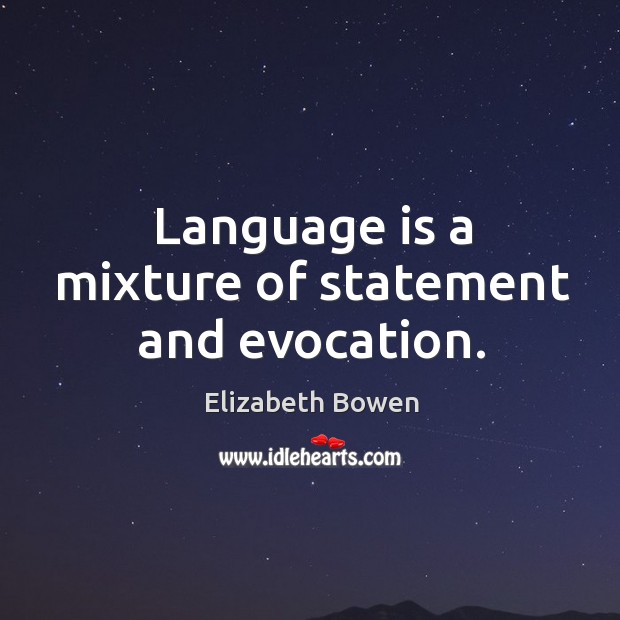 Language is a mixture of statement and evocation. Elizabeth Bowen Picture Quote